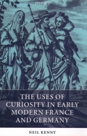 The Uses of Curiosity in Early Modern France and Germany 0199271364 Book Cover