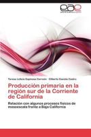 Producción primaria en la región sur de la Corriente de California: Relación con algunos procesos físicos de mesoescala frente a Baja California 3845493798 Book Cover