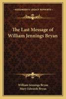 The Last Message of Wiliam Jennings Bryan 1275110959 Book Cover