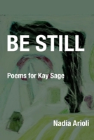 Be Still: Poems for Kay Sage B0CH292BTG Book Cover