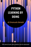Python - Learning By Doing: 100 esercizi per fare pratica con le soluzioni! B0CH28R46G Book Cover