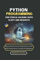 Python Programming For Ethical Hacking with Scapy and Requests: Mastering Network Exploitation and Web Penetration Testing Techniques B0DXFV7NXY Book Cover