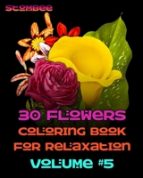 30 Flowers Coloring Book for Relaxation Volume #5: Coloring Book for Relaxation | Botanical Coloring Book for Adults | Name of each flower included (Realistic Flowers Adult Coloring Book) B08JN19HLH Book Cover