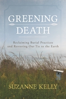 Greening Death: Reclaiming Burial Practices and Restoring Our Tie to the Earth 144224156X Book Cover
