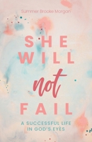She Will Not Fail: A Successful Life in God's Eyes B0CMK29BNV Book Cover