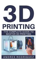 3D Printing: The Complete Beginners Guide to Master 3D Printing 1072936992 Book Cover