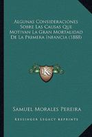 Algunas Consideraciones Sobre Las Causas Que Motivan La Gran Mortalidad De La Primera Infancia (1888) 1141434792 Book Cover