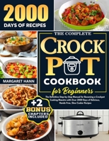 THE COMPLETE CROCK POT COOKBOOK FOR BEGINNERS: The Definitive Step-by-Step Manual for Becoming a Crockpot Cooking Maestro with Over 2000 Days of Delicious, Hands-Free, Slow Cooker Recipes B0CVFSJ9JW Book Cover