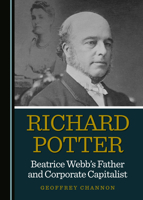 Richard Potter, Beatrice Webbas Father and Corporate Capitalist 1527564673 Book Cover