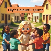 Lily's Colourful Quest: A Children’s Book About Kindness, Friendship, and Celebrating Differences B0FS1Y9GT5 Book Cover