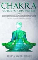 CHAKRA GUIDE FOR BEGINNERS: Awaken Your Spirituality and Let Your Energy Flow  Get to Know Yourself Through Your Chakras  Set Yourself Free From Toxicity  Start Your Journey of Healing and Balancing 1671926404 Book Cover