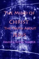 The Mind of Christ: The Truth About Jesus 0966390962 Book Cover