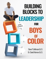 Building Blocks To Leadership For Young Boys Of Color - High School Edition: High School Edition 1726434923 Book Cover