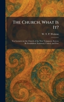 The Church, What Is It?: Ten Lectures on the Church of the New Testament, Seen to Be Established, Endowed, United, and Free 1025554418 Book Cover