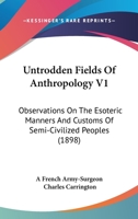 Untrodden Fields Of Anthropology V1: Observations On The Esoteric Manners And Customs Of Semi-Civilized Peoples (1898) 1120949912 Book Cover