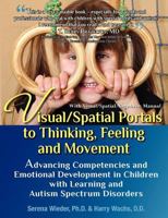 Visual/Spatial Portals to Thinking, Feeling and Movement: Advancing Competencies and Emotional Development in Children with Learning and Autism Spectrum Disorders 0578111284 Book Cover