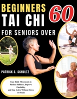BEGINNERS TAI CHI FOR SENIORS OVER 60: Easy Daily Movements to Reduce Stiffness, Improve Flexibility, and Stay Active Without Stress or Strain B0GY99T84W Book Cover