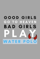 Good Girls Go to Heaven Bad Girls Play Water Polo : Funny Water Polo Gift Idea for Coach Training Tournament Scouting 1653930101 Book Cover