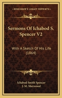 Sermons Of Ichabod S. Spencer V2: With A Sketch Of His Life 110446571X Book Cover