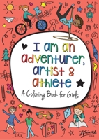 I Am An Adventurer, Artist & Athlete: A Coloring Book for Girls 1734287667 Book Cover