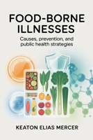 Food-Borne Illnesses: Causes, Prevention, and Public Health Strategies B0G6X67M4P Book Cover