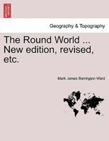 The Round World ... New edition, revised, etc. 1241526338 Book Cover