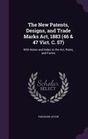 The New Patents, Designs, and Trade Marks ACT, 1883 (46 & 47 Vict. C. 57): With Notes and Index to the ACT, Rules, and Forms 1357188560 Book Cover