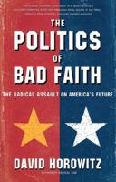 The POLITICS OF BAD FAITH: The Radical Assault on America's Future 0684856794 Book Cover