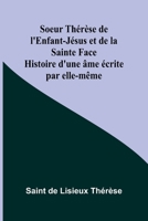 Soeur Thérèse de l'Enfant-Jésus et de la Sainte Face; Histoire d'une âme écrite par elle-même (French Edition) 9367246277 Book Cover