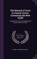 The Manual of Costs in County Courts, Containing the New Tariff: Together With Forms of Taxed Bills and General Points of Practice 1357829906 Book Cover
