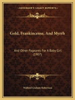 Gold, Frankincense, And Myrrh: And Other Pageants For A Baby Girl 1378338995 Book Cover