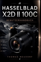 Hasselblad X2d II 100c Benutzerhandbuch: Die vollständige Schritt-für-Schritt-Anleitung zum Aufnehmen außergewöhnlicher Bilder mit Hasselblads Flaggschiff-Mittelformatkamera. (German Edition) B0H1G1XPMP Book Cover