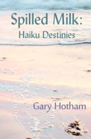 Spilled Milk: Haiku Destinies 0982156154 Book Cover