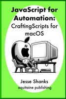 Javascript of Automation: Crafting Scripts for macOS B0CPC7L27T Book Cover