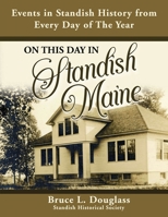On This Day In Standish Maine: Events in Standish History from Every Day of the Year 1959608916 Book Cover