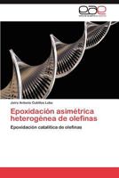 Epoxidación asimétrica heterogénea de olefinas: Epoxidación catalítica de olefinas 3847366890 Book Cover
