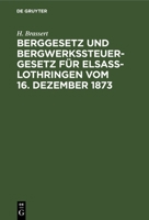 Berggesetz und Bergwerkssteuer-Gesetz für Elsaß-Lothringen vom 16. Dezember 1873 3112667697 Book Cover