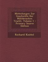 Mitteilungen Zur Geschichte Der Milit�rischen Tracht; Volume 1 1021702234 Book Cover