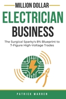 Million Dollar Electrician Business: The Surgical Sparky’s 8% Blueprint to 7-Figure High-Voltage Trades (Million Dollar Trades Business) B0GNH3B1J8 Book Cover