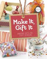 Make It, Gift It: Handmade Gifts for Every Occasion 1623703190 Book Cover