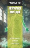 RÉSISTANCE MYSTIQUE: prières pour l'enfer moderne B0FZJ5BTBQ Book Cover