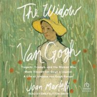The Widow Van Gogh: Tragedy, Triumph, and the Woman Who Made Vincent Van Gogh a Legend B0H97LJ2FB Book Cover