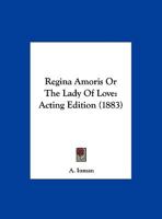 Regina Amoris Or The Lady Of Love: Acting Edition 1169559867 Book Cover