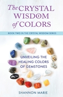 The Crystal Wisdom of Colors: Unveiling the Healing Colors of Gemstones 1737028247 Book Cover