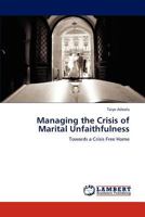 Managing the Crisis of Marital Unfaithfulness: Towards a Crisis Free Home 3847342215 Book Cover