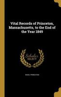 Vital Records of Princeton, Massachusetts, to the End of the Year 1849 1145613756 Book Cover