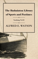 The Badminton Library of Sports and Pastimes - Yachting Vol II 1473331307 Book Cover