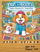 Paws in Paradise: Outdoor Adventures for Young Artists: Dogs and Puppies Coloring Book, 150 pages, for children of all ages and adults, B0CQ5M7B3L Book Cover