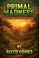 Primal Madness: Death Of a Mexican Cartel B0FYCZ9MTM Book Cover