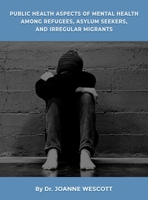 Public Health Aspects Of Mental Health Among Refugees, Asylum Seekers, And Irregullar Migrants B0CNQJNG9V Book Cover